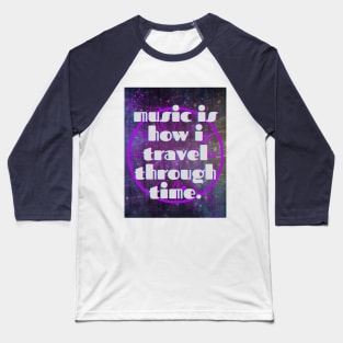 Music Is How I Travel Through Time Baseball T-Shirt